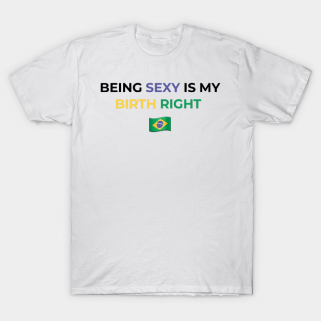 Being Sexy is My Birth Right Brazil by Drago