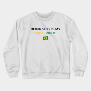 Being Sexy is My Birth Right Brazil Crewneck Sweatshirt