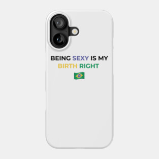 Being Sexy is My Birth Right Brazil Phone Case