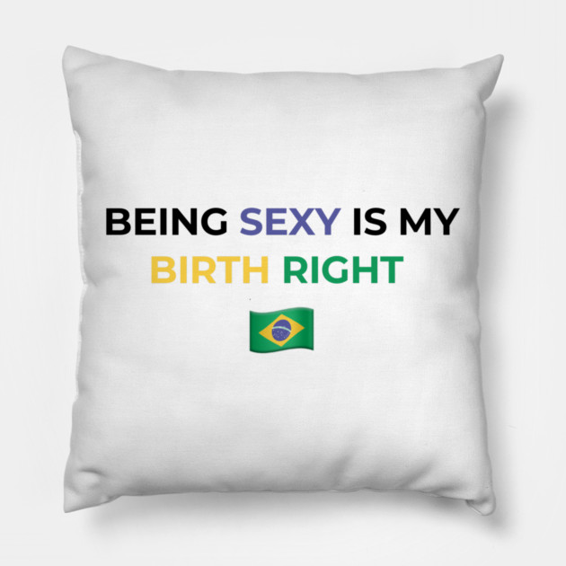 Being Sexy is My Birth Right Brazil Pillow by Drago