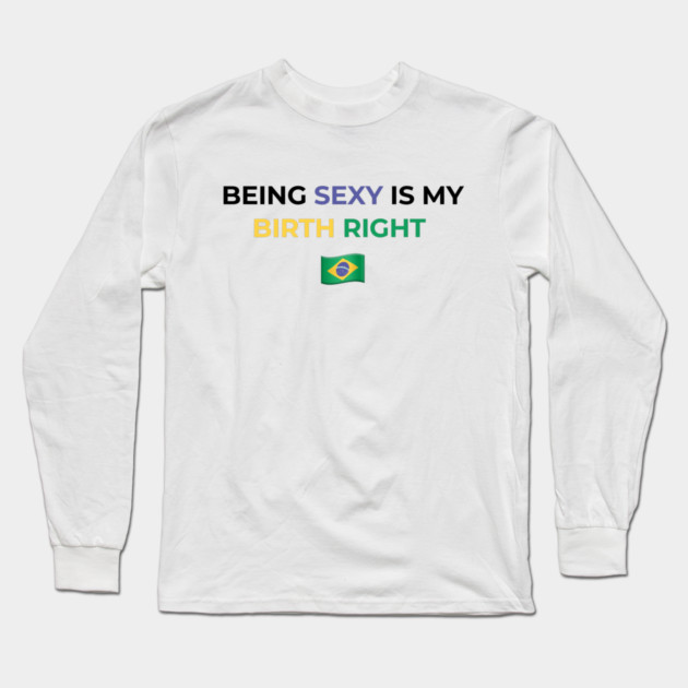 Being Sexy is My Birth Right Brazil Long Sleeve T-Shirt by Drago