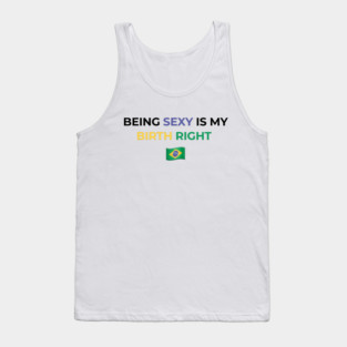 Being Sexy is My Birth Right Brazil Tank Top