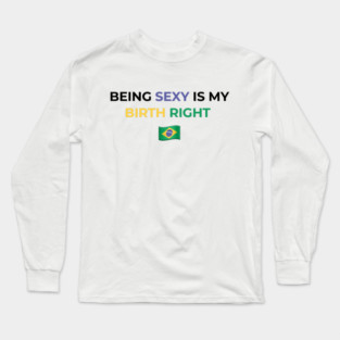 Being Sexy is My Birth Right Brazil Long Sleeve T-Shirt