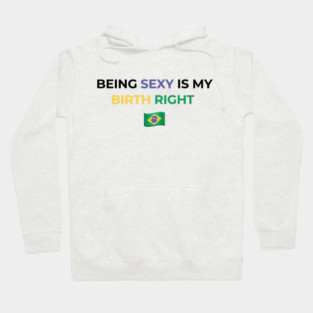 Being Sexy is My Birth Right Brazil Hoodie