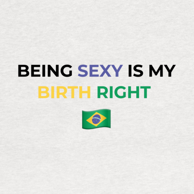 Being Sexy is My Birth Right Brazil by Drago