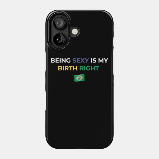 Being Sexy is My Birth Right Brazil Phone Case by Drago