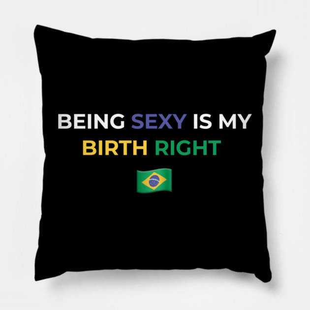 Being Sexy is My Birth Right Brazil Pillow by Drago