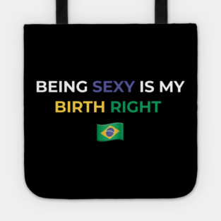 Being Sexy is My Birth Right Brazil Tote