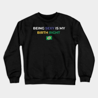 Being Sexy is My Birth Right Brazil Crewneck Sweatshirt