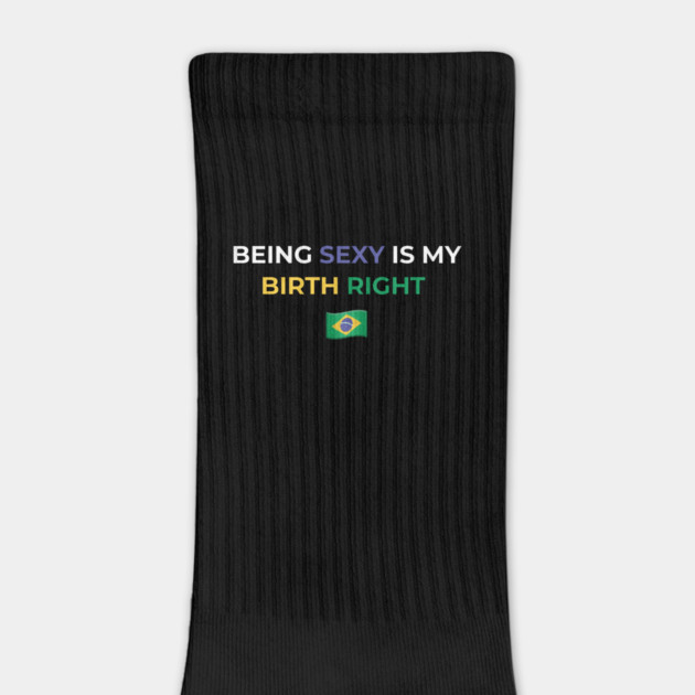 Being Sexy is My Birth Right Brazil by Drago