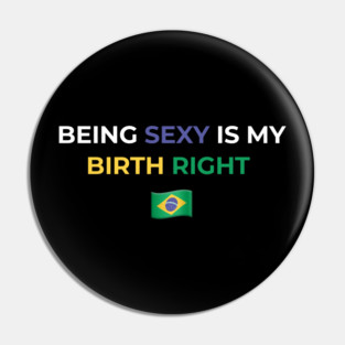 Being Sexy is My Birth Right Brazil Pin
