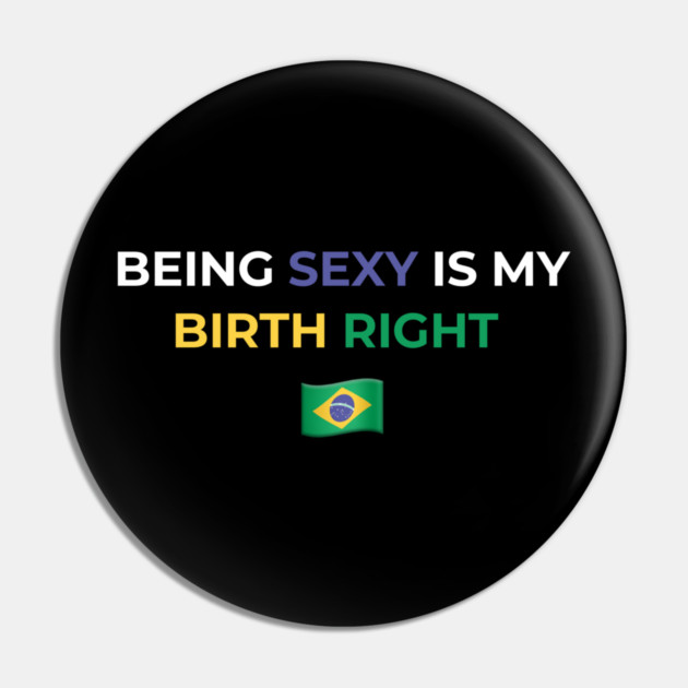 Being Sexy is My Birth Right Brazil Pin by Drago
