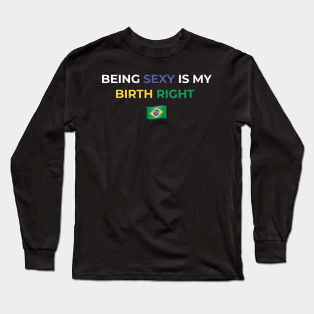 Being Sexy is My Birth Right Brazil Long Sleeve T-Shirt by Drago
