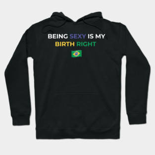 Being Sexy is My Birth Right Brazil Hoodie