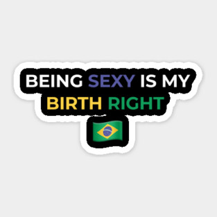 Being Sexy is My Birth Right Brazil Sticker