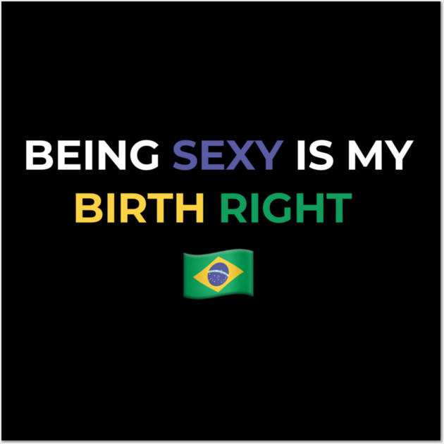Being Sexy is My Birth Right Brazil Wall Art by Drago