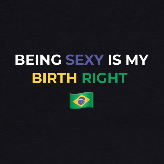 Being Sexy is My Birth Right Brazil by Drago