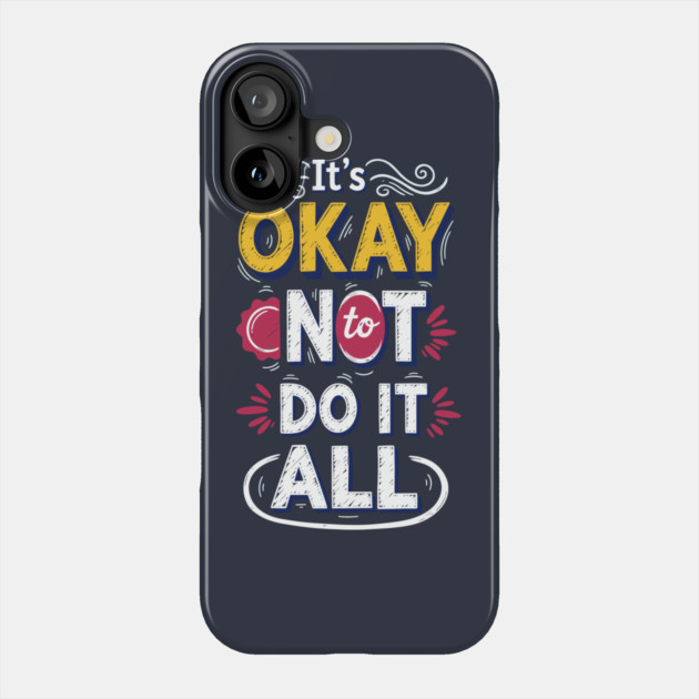 I'ts Okay Not To Do It All Phone Case by enrynz