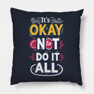 I'ts Okay Not To Do It All Pillow