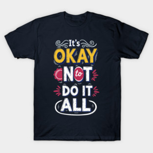 I'ts Okay Not To Do It All T-Shirt