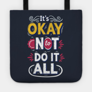 I'ts Okay Not To Do It All Tote