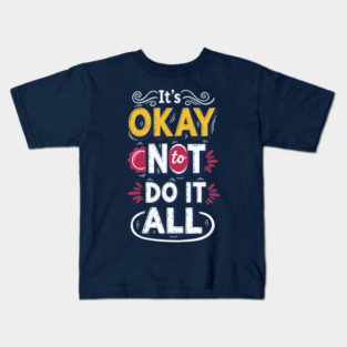 I'ts Okay Not To Do It All Kids T-Shirt