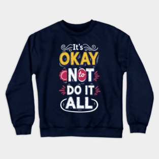 I'ts Okay Not To Do It All Crewneck Sweatshirt
