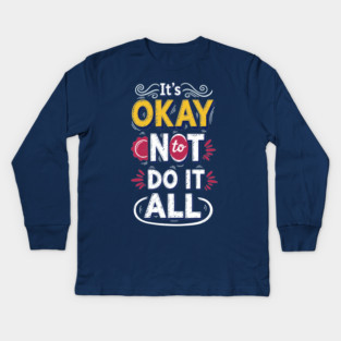 I'ts Okay Not To Do It All Kids Long Sleeve T-Shirt