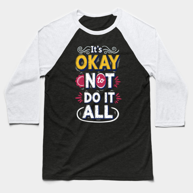 I'ts Okay Not To Do It All Baseball T-Shirt by Digironin