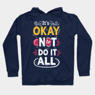 I'ts Okay Not To Do It All Hoodie