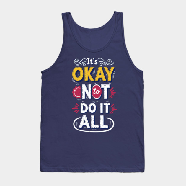 I'ts Okay Not To Do It All Tank Top by enrynz