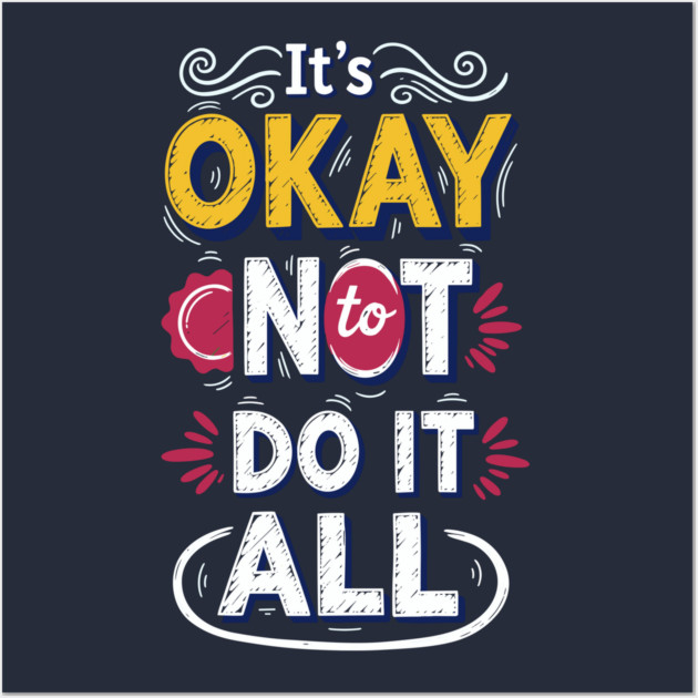 I'ts Okay Not To Do It All Wall Art by Digironin