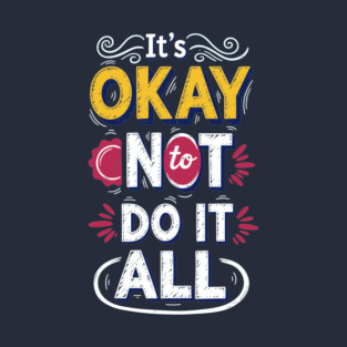 I'ts Okay Not To Do It All T-Shirt