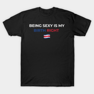 Being Sexy is My Birth Right Costa Rica T-Shirt