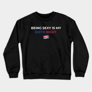 Being Sexy is My Birth Right Costa Rica Crewneck Sweatshirt