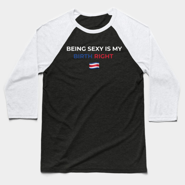 Being Sexy is My Birth Right Costa Rica Baseball T-Shirt by Drago