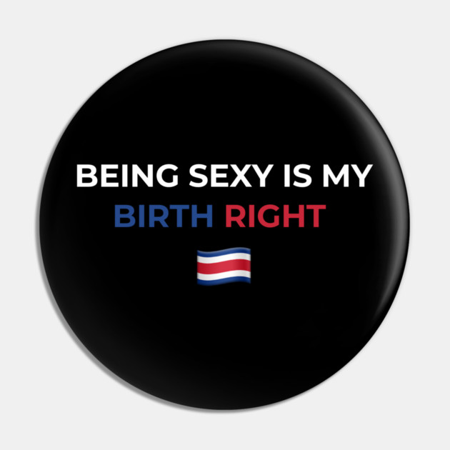 Being Sexy is My Birth Right Costa Rica Pin by Drago