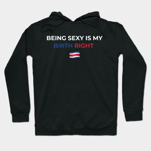 Being Sexy is My Birth Right Costa Rica Hoodie by Drago