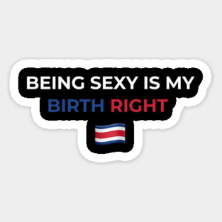 Being Sexy is My Birth Right Costa Rica Magnet