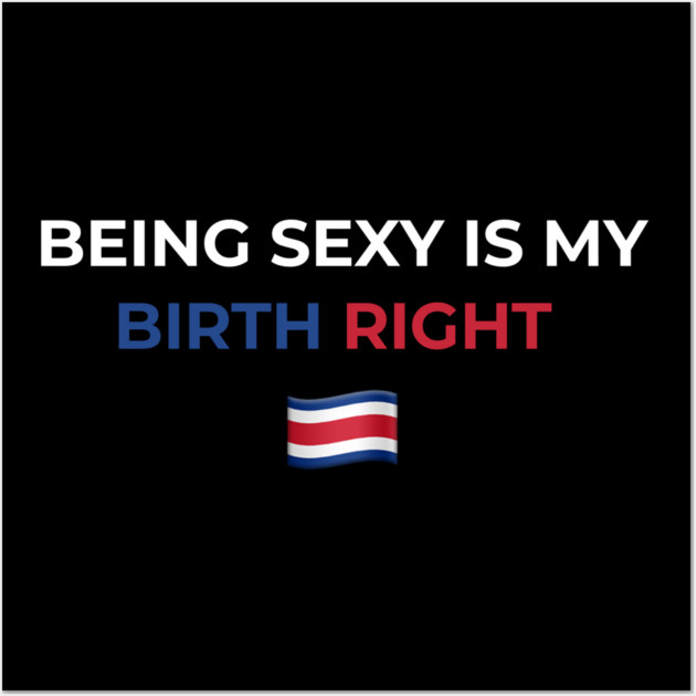 Being Sexy is My Birth Right Costa Rica Wall Art by Drago