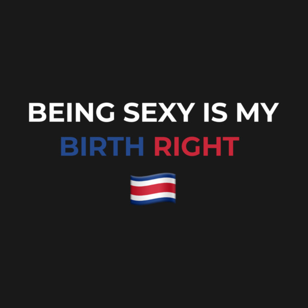 Being Sexy is My Birth Right Costa Rica by Drago