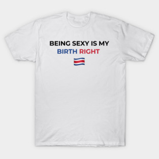 Being Sexy is My Birth Right Costa Rica T-Shirt