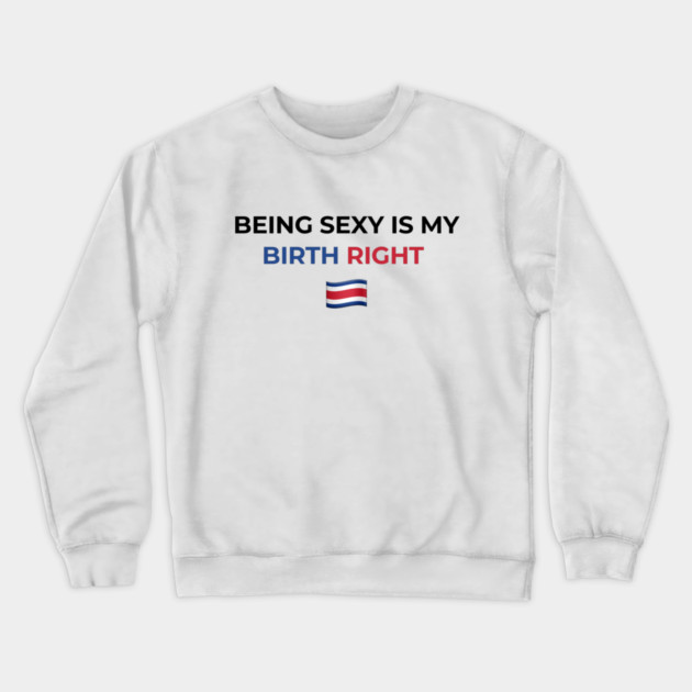 Being Sexy is My Birth Right Costa Rica Crewneck Sweatshirt by Drago