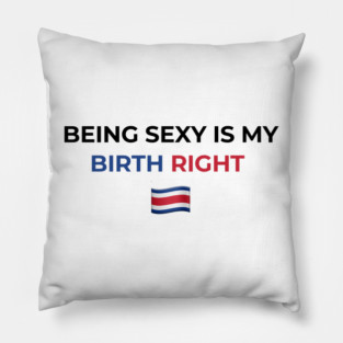 Being Sexy is My Birth Right Costa Rica Pillow