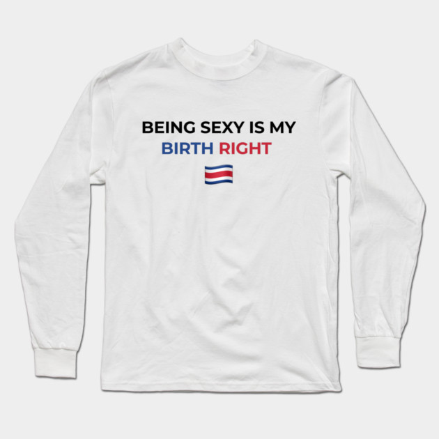 Being Sexy is My Birth Right Costa Rica Long Sleeve T-Shirt by Drago