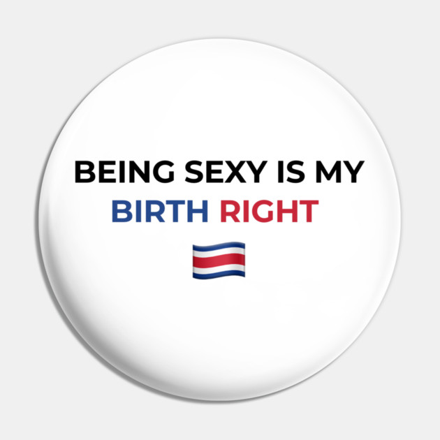 Being Sexy is My Birth Right Costa Rica Pin by Drago