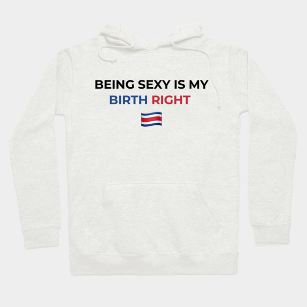 Being Sexy is My Birth Right Costa Rica Hoodie by Drago