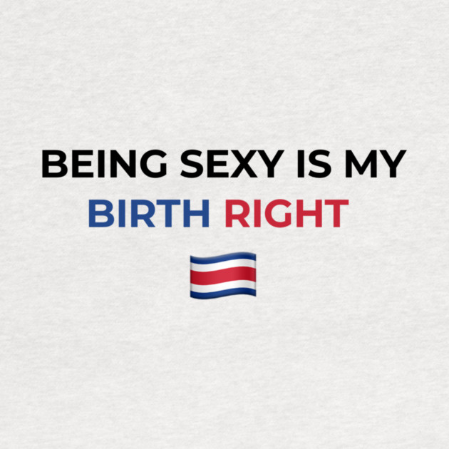 Being Sexy is My Birth Right Costa Rica by Drago