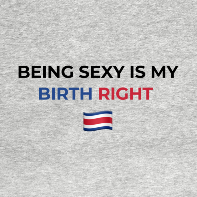 Being Sexy is My Birth Right Costa Rica by Drago