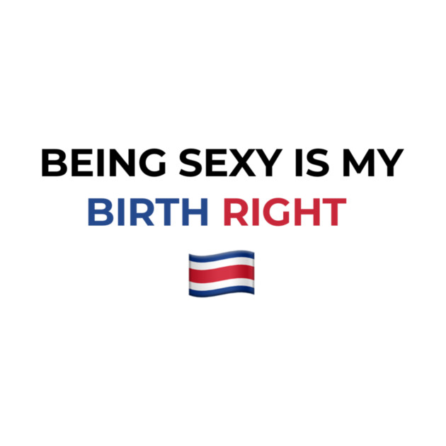 Being Sexy is My Birth Right Costa Rica by Drago